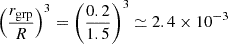 Mathematical equation: $$ \begin{aligned} \left(\frac{r_{\rm grp}}{R}\right)^3 = \left(\frac{0.2}{1.5}\right)^3 \simeq 2.4\times 10^{-3} \end{aligned} $$