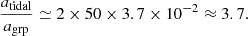 Mathematical equation: $$ \begin{aligned} \frac{a_{\rm tidal}}{a_{\rm grp}} \simeq 2 \times 50 \times 3.7\times 10^{-2} \approx 3.7 . \end{aligned} $$