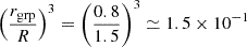 Mathematical equation: $$ \begin{aligned} \left(\frac{r_{\rm grp}}{R}\right)^3 = \left(\frac{0.8}{1.5}\right)^3 \simeq 1.5\times 10^{-1} \end{aligned} $$