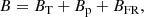Mathematical equation: $$ \begin{aligned} B=B_{\rm T}+B_{\rm p}+B_{\rm {FR}}, \end{aligned} $$