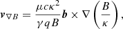 Mathematical equation: $$ \begin{aligned} \boldsymbol{v}_{\nabla B} = \frac{\mu c \kappa ^2}{\gamma q B} \boldsymbol{b} \times \nabla \left( \frac{B}{\kappa } \right), \end{aligned} $$