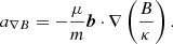 Mathematical equation: $$ \begin{aligned} a_{\nabla B} = -\frac{\mu }{m} \boldsymbol{b} \cdot \nabla \left( \frac{B}{\kappa } \right). \end{aligned} $$
