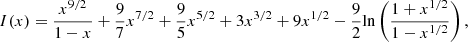 Mathematical equation: $$ \begin{aligned} I(x) = \frac{x^{9/2}}{1-x} + \frac{9}{7}x^{7/2} + \frac{9}{5}x^{5/2} + 3x^{3/2} + 9x^{1/2} - \frac{9}{2}\mathrm{ln} \left( \frac{1 + x^{1/2}}{1 - x^{1/2}} \right), \end{aligned} $$