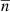 Mathematical equation: $ \overline{{n}} $