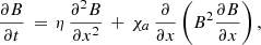 Mathematical equation: $$ \begin{aligned} \frac{\partial B}{\partial t}\,=\,\eta \,\frac{\partial ^2 B}{\partial x^2} \,+\, \chi _a\, \frac{\partial }{\partial x} \left(B^2 \frac{\partial B}{\partial x} \right), \end{aligned} $$