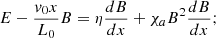 Mathematical equation: $$ \begin{aligned} E-\frac{v_0x}{L_0}B=\eta \frac{dB}{dx} +\chi _a B^2\frac{dB}{dx}; \end{aligned} $$