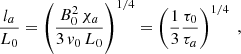 Mathematical equation: $$ \begin{aligned} \frac{l_a}{L_0} = \left(\frac{B_0^2\,\chi _a}{3\,v_0\,L_0}\right)^{1/4}=\left(\frac{1}{3} \frac{\tau _0}{\tau _a}\right)^{1/4}\;, \end{aligned} $$