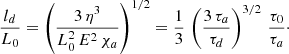 Mathematical equation: $$ \begin{aligned} \frac{l_d}{L_0} = \left(\frac{3\,\eta ^3}{L_0^2\,E^2\,\chi _a}\right)^{1/2} = \frac{1}{3}\,\left(\frac{3\,\tau _a}{\tau _d}\right)^{3/2}\,\frac{\tau _0}{\tau _a}\cdot \end{aligned} $$