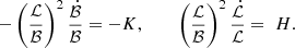 Mathematical equation: $$ \begin{aligned} - \left(\frac{\mathcal{L}}{{\mathcal{B}}}\right)^2 \frac{\dot{\mathcal{B}}}{{\mathcal{B}}}= -K , \qquad \; \left(\frac{\mathcal{L}}{{\mathcal{B}}}\right)^2 \frac{\dot{\mathcal{L}}}{\mathcal{L}}=\;H. \end{aligned} $$