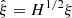 Mathematical equation: $ {\hat{\xi}}= H^{1/2} \xi $