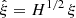 Mathematical equation: $ {\hat{\xi}}= H^{1/2}\,\xi $