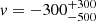 Mathematical equation: $ v=-300^{+300}_{-500} $