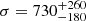Mathematical equation: $ \sigma = 730^{+260}_{-180} $