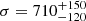 Mathematical equation: $ \sigma = 710^{+150}_{-120} $