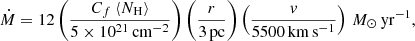 Mathematical equation: $$ \begin{aligned} \dot{M}&= 12 \left(\frac{C_f\,\langle N_{\rm H}\rangle }{5\times 10^{21}\,\mathrm{cm^{-2}}}\right) \left(\frac{r}{3\,\mathrm{pc}}\right) \left(\frac{v}{5500\,\mathrm{km\,s^{-1}}}\right)\,M_\odot \,\mathrm{yr^{-1}},\end{aligned} $$