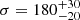 Mathematical equation: $ \sigma = 180^{+30}_{-20} $