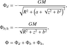 Mathematical equation: $\matrix{ {{{\rm{\Phi }}_d}} \hfill & { = - {{GM} \over {\sqrt {{R^2} + {{\left( {a + \sqrt {{z^2} + {b^2}} } \right)}^2}} }},} \hfill \cr {{{\rm{\Phi }}_{b/h}}} \hfill & { = - {{GM} \over {\sqrt {{R^2} + {z^2} + {b^2}} }},} \hfill \cr {\rm{\Phi }} \hfill & { = {{\rm{\Phi }}_d} + {{\rm{\Phi }}_b} + {{\rm{\Phi }}_h},} \hfill \cr } $