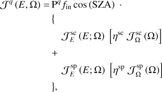 Mathematical equation: \begin{split} \mathcal{J}^q\left(E,\Omega\right) =\, & \mathrm{P}^q f_{\mathrm{in}} \cos\left(\mathrm{SZA}\right)\;\cdot\\ &\big\{\\ &\quad\mathcal{J}_E^\mathrm{sc}\left(E; \Omega\right) \; \left[\eta^\mathrm{sc} \; \mathcal{J}_{\Omega}^\mathrm{sc}\left(\Omega\right)\right]\\ &+\\ &\quad\mathcal{J}_E^\mathrm{sp}\left(E; \Omega\right)\; \left[\eta^\mathrm{sp} \; \mathcal{J}_{\Omega}^\mathrm{sp}\left(\Omega\right)\right] \\ &\big\}, \label{eq:grand_model} \end{split}
