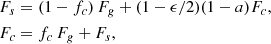 Mathematical equation: $$ \begin{aligned} \begin{aligned} F_s&= (1-f_c)\,F_g + (1-\epsilon /2)(1-a)F_c,\\ F_c&= f_c\,F_g + F_s, \end{aligned} \end{aligned} $$