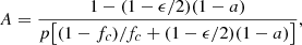 Mathematical equation: $$ \begin{aligned} A = \frac{1-(1-\epsilon /2)(1-a)}{p\big [(1-f_c)/f_c+(1-\epsilon /2)(1-a)\big ]}, \end{aligned} $$
