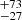 Mathematical equation: $ ^{+73}_{-27} $
