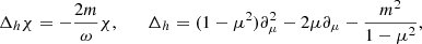 Mathematical equation: $$ \begin{aligned} \Delta _h \chi = - \frac{2m}{\omega } \chi , \qquad \Delta _h =(1-\mu ^2)\partial _\mu ^2 - 2\mu \partial _\mu -\frac{m^2}{1-\mu ^2}, \end{aligned} $$