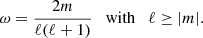 Mathematical equation: $$ \begin{aligned} \omega = \frac{2m}{\ell (\ell +1)}\quad \mathrm {with} \quad \ell \ge |m|. \end{aligned} $$