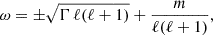 Mathematical equation: $$ \begin{aligned} \omega = \pm \sqrt{ \Gamma \, \ell (\ell + 1) } + \frac{m}{ \ell (\ell + 1)} , \end{aligned} $$