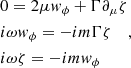 Mathematical equation: $$ \begin{aligned} \begin{aligned}&0 = 2\mu w_\phi + \Gamma \partial _\mu \zeta \\&i\omega w_\phi = -im \Gamma \zeta \\&i\omega \zeta = -im w_\phi \end{aligned}, \end{aligned} $$