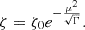 Mathematical equation: $$ \begin{aligned} \zeta = \zeta _0 e^{-\frac{\mu ^2}{\sqrt{ \Gamma }}} . \end{aligned} $$