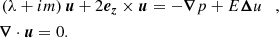 Mathematical equation: $$ \begin{aligned} \begin{aligned}&\left(\lambda +im \right) \boldsymbol{u}+ 2 \boldsymbol{e_z} \times \boldsymbol{u}=- \boldsymbol{\nabla } p +E \boldsymbol{\Delta } u \quad ,\\&\boldsymbol{\nabla } \cdot \boldsymbol{u} = 0 .\\ \end{aligned} \end{aligned} $$