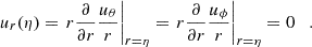 Mathematical equation: $$ \begin{aligned} \begin{aligned} u_r(\eta ) = \left.r {\frac{\partial }{\partial r}} \frac{u_\theta }{r}\right|_{r=\eta }=\left.r {\frac{\partial }{\partial r}}\frac{u_\phi }{r}\right|_{r=\eta } = 0 \quad . \end{aligned} \end{aligned} $$