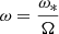 Mathematical equation: $ \omega=\frac{\omega_*}{\Omega} $