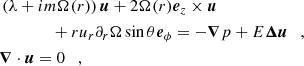 Mathematical equation: $$ \begin{aligned} \begin{aligned}&\left(\lambda +im \Omega (r) \right) \boldsymbol{u} + 2 \Omega (r) \boldsymbol{e}_z\times \boldsymbol{u} \\&\qquad \qquad +r u_r\partial _r\Omega \sin \theta \boldsymbol{e}_{\phi } =- \boldsymbol{\nabla } p +E \boldsymbol{\Delta u} \quad ,\\&\boldsymbol{\nabla } \cdot \boldsymbol{u} = 0 \quad ,\\ \end{aligned} \end{aligned} $$