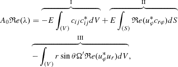 Mathematical equation: $$ \begin{aligned} A_0\mathfrak{R} e(\lambda )&= \overbrace{-E\int _{(V)} c_{ij}c_{ij}^*dV}^\mathrm{I} + \overbrace{E\int _{(S)} \mathfrak{R} e(u_\varphi ^*c_{r\varphi })dS}^\mathrm{II}\nonumber \\&\overbrace{-\int _{(V)} r\sin \theta \Omega ^{\prime }\mathfrak{R} e(u_\varphi ^*u_r)dV}^\mathrm{III} , \end{aligned} $$