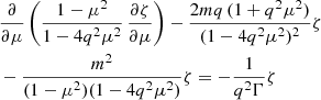 Mathematical equation: $$ \begin{aligned} \begin{aligned}&\frac{\partial }{\partial \mu } \left( \frac{1 - \mu ^2}{1 - 4q^2 \mu ^2} \, \frac{\partial \zeta }{\partial \mu } \right) - \frac{2mq \, (1+q^2\mu ^2)}{(1 - 4q^2\mu ^2)^2}\zeta \\&- \frac{m^2}{(1 - \mu ^2)(1 - 4q^2 \mu ^2)}\zeta = -\frac{1}{q^2 \Gamma } \zeta \end{aligned} \end{aligned} $$