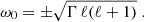 Mathematical equation: $$ \begin{aligned} \omega _0 = \pm \sqrt{ \Gamma \, \ell (\ell + 1) }\; . \end{aligned} $$