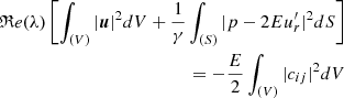 Mathematical equation: $$ \begin{aligned} \mathfrak{R} e(\lambda )\left[\int _{(V)} |\boldsymbol{u}|^2 dV+\frac{1}{\gamma }\int _{(S)} |p-2Eu_r^{\prime }|^2dS\right]&\nonumber \\ = -\frac{E}{2}\int _{(V)}|c_{ij}|^2dV&\end{aligned} $$
