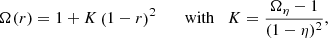 Mathematical equation: $$ \begin{aligned} \Omega (r) = 1 + K\left(1 - r\right)^2\qquad \mathrm{with}\quad K=\frac{\Omega _\eta -1}{(1-\eta )^2} , \end{aligned} $$