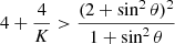 Mathematical equation: $$ \begin{aligned} 4+\frac{4}{K}> \frac{(2+\sin ^2\theta )^2}{1+\sin ^2\theta } \end{aligned} $$