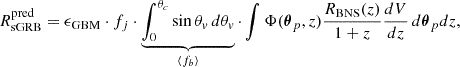 Mathematical equation: $$ \begin{aligned} R^{\text{pred}}_{\text{sGRB}} = \epsilon _{\text{GBM}} \cdot f_j \cdot \underbrace{\int _0^{\theta _c} \sin \theta _v \, d\theta _v}_{\langle f_b \rangle } \cdot \int \Phi (\boldsymbol{\theta }_p, z) \frac{R_{\text{BNS}}(z)}{1+z} \frac{dV}{dz} \, d\boldsymbol{\theta }_p dz, \end{aligned} $$