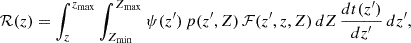 Mathematical equation: $$ \begin{aligned} \mathcal{R} (z) = \int _{z}^{z_{\max }} \int _{Z_{\min }}^{Z_{\max }} \psi (z^{\prime }) \, p(z^{\prime }, Z) \, \mathcal{F} (z^{\prime }, z, Z) \, dZ \, \frac{dt(z^{\prime })}{dz^{\prime }} \, dz^{\prime }, \end{aligned} $$