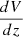 Mathematical equation: $ \frac{dV}{dz} $