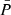 Mathematical equation: $ \bar{P} $