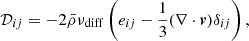 Mathematical equation: $$ \begin{aligned} \mathcal{D} _{ij} = - 2 \bar{\rho } \nu _{\rm diff} \left(e_{ij} - \frac{1}{3}(\nabla \cdot \boldsymbol{v}) \delta _{ij}\right), \end{aligned} $$