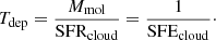 Mathematical equation: $$ \begin{aligned} T_{\mathrm{dep} } = \frac{M_{\rm mol}}{\mathrm{SFR_{\rm cloud}}} = \frac{1}{\mathrm{SFE_{\rm cloud}}}\cdot \end{aligned} $$