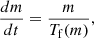 Mathematical equation: $$ \begin{aligned} \frac{dm}{dt} = \frac{m}{T_{\rm f}(m)}, \end{aligned} $$