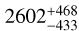 Mathematical equation: $\[2602_{-433}^{+468}\]$