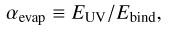Mathematical equation: $\[\alpha_{\text {evap }} \equiv E_{\mathrm{UV}} / E_{\text {bind }},\]$