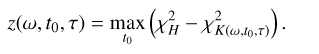 Mathematical equation: $\[z\left(\omega, t_0, \tau\right)=\max _{t_0}\left(\chi_H^2-\chi_{K\left(\omega, t_0, \tau\right)}^2\right).\]$
